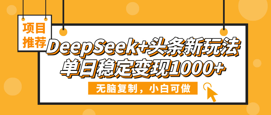 DeepSeek+头条新玩法，无脑复制，小白可做，单日稳定变现1000+创业吧-网创项目资源站-副业项目-创业项目-搞钱项目创业吧