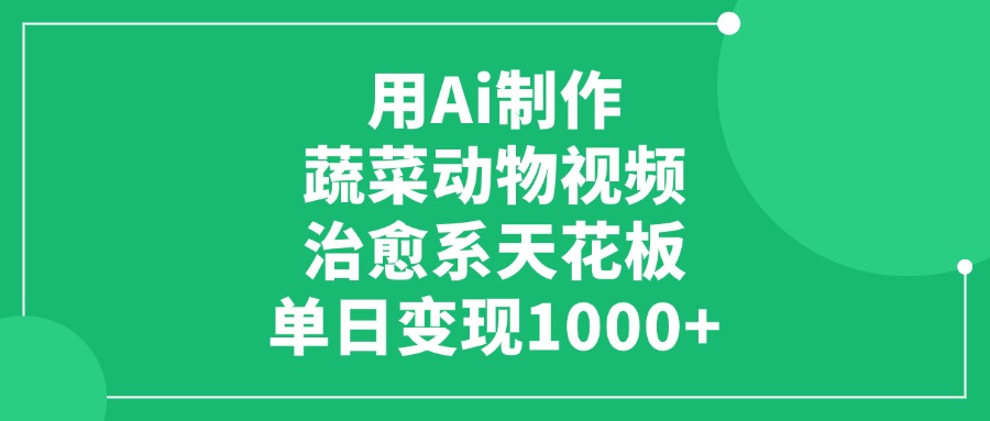 用Ai制作蔬菜动物视频，治愈系天花板，单日变现1000+创业吧-网创项目资源站-副业项目-创业项目-搞钱项目创业吧