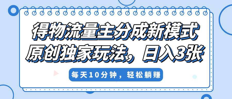 得物流量主分成新模式，原创独家玩法，小白可做，简单暴利，单日稳定变现300+创业吧-网创项目资源站-副业项目-创业项目-搞钱项目创业吧