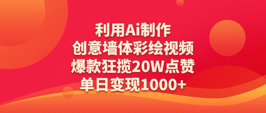 利用Ai制作创意墙体彩绘视频，爆款狂揽20W点赞，单日变现1000+创业吧-网创项目资源站-副业项目-创业项目-搞钱项目创业吧