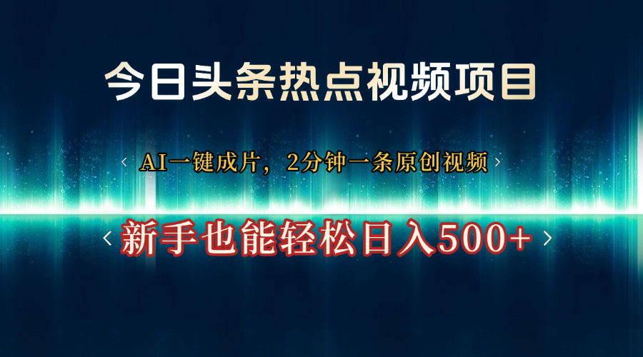 今日头条热点视频项目， AI一键成片，2分钟一条原创视频，新手也能轻松日入500+创业吧-网创项目资源站-副业项目-创业项目-搞钱项目创业吧