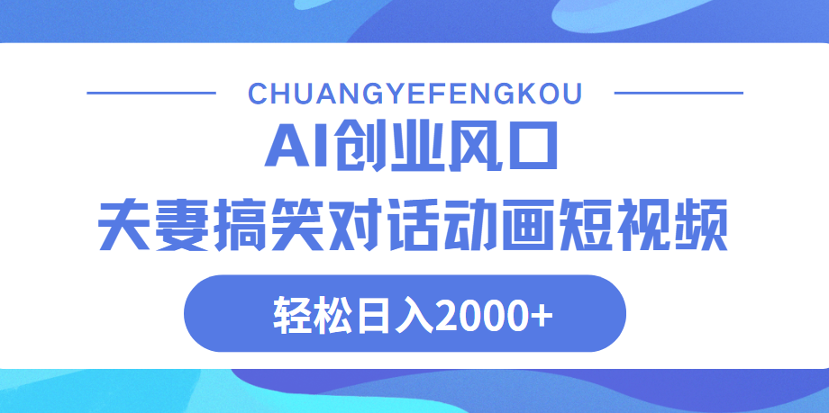 Ai搞笑夫妻动画，轻松日入2000+创业吧-网创项目资源站-副业项目-创业项目-搞钱项目创业吧