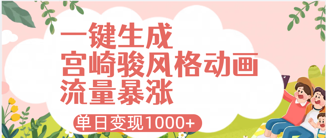 AI一键生成，宫崎骏风格动画，引爆流量密码，单日变现1000+创业吧-网创项目资源站-副业项目-创业项目-搞钱项目创业吧