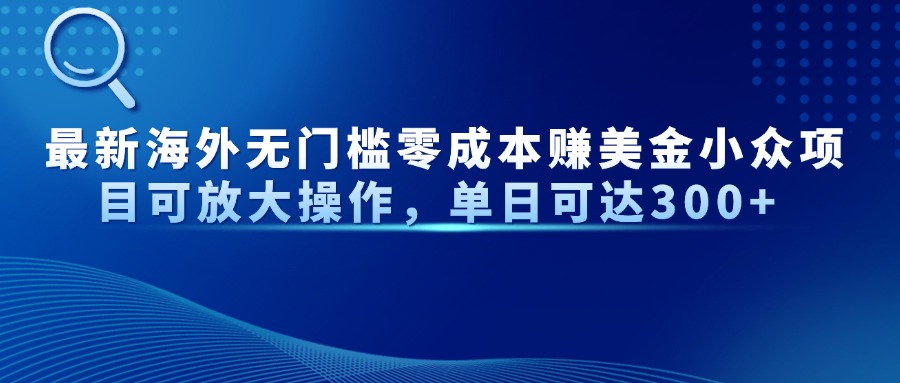 最新海外无门槛美金小众项目可放大操作，单日可达300+创业吧-网创项目资源站-副业项目-创业项目-搞钱项目创业吧