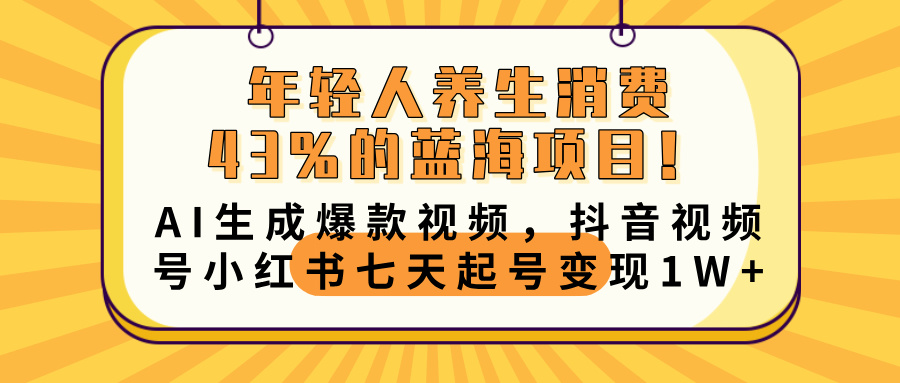 年轻人养生消费43%的蓝海项目！AI生成爆款视频，抖音视频号小红书七天起号变现10000+创业吧-网创项目资源站-副业项目-创业项目-搞钱项目创业吧