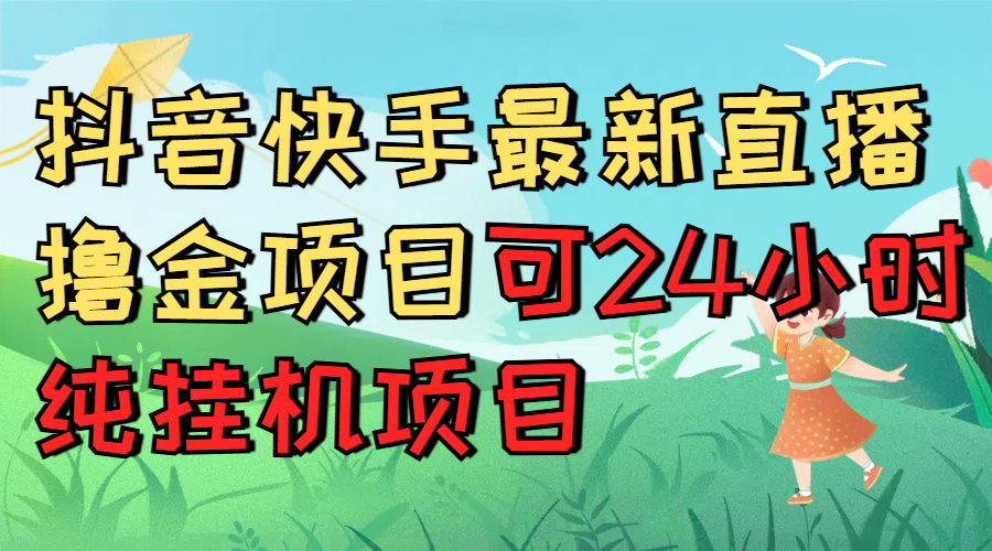 抖音快手最新直播撸金项目可24小时纯挂机项目创业吧-网创项目资源站-副业项目-创业项目-搞钱项目创业吧