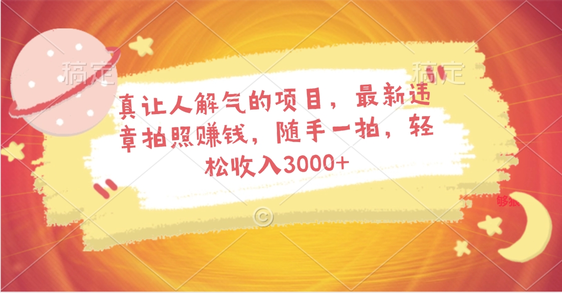 真让人解气的项目，最新违章拍照赚钱，随手一拍，轻松收入3000+创业吧-网创项目资源站-副业项目-创业项目-搞钱项目创业吧