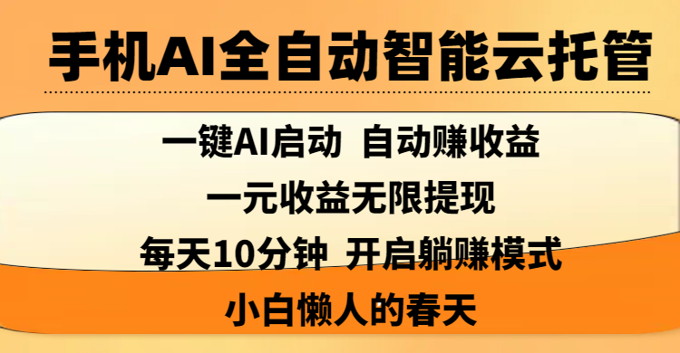 手机AI全自动智能云托管,一键AI启动，AI自动赚收益，支持一元收益无限体现，每天10分钟，开启躺赚模式，小白懒人的春天创业吧-网创项目资源站-副业项目-创业项目-搞钱项目创业吧