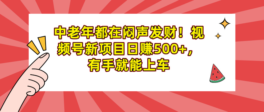 中老年都在闷声发财！视频号新项目日赚500+，有手就能上车创业吧-网创项目资源站-副业项目-创业项目-搞钱项目创业吧