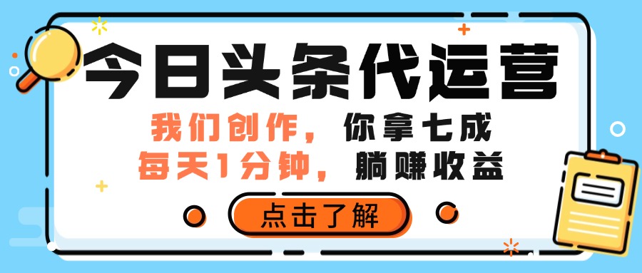 今日头条代运营，我们创作，你拿7成分成，每天一分钟，躺赚收益创业吧-网创项目资源站-副业项目-创业项目-搞钱项目创业吧