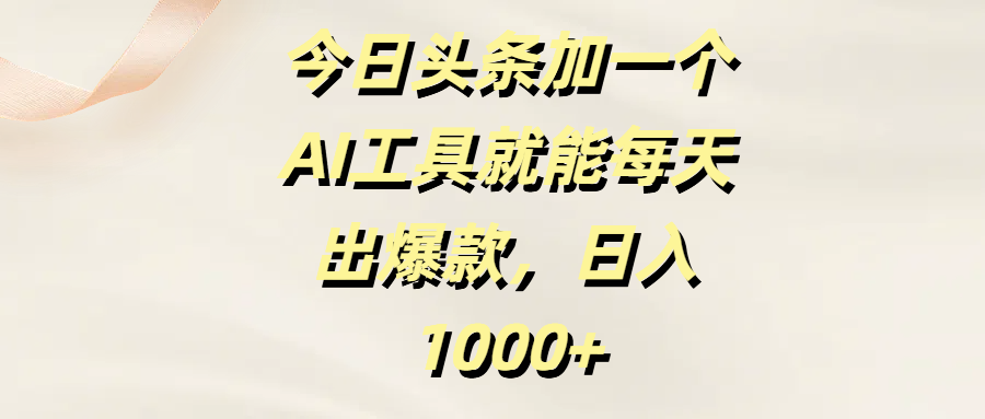 今日头条加一个AI工具就能每天出爆款，日入1000+创业吧-网创项目资源站-副业项目-创业项目-搞钱项目创业吧