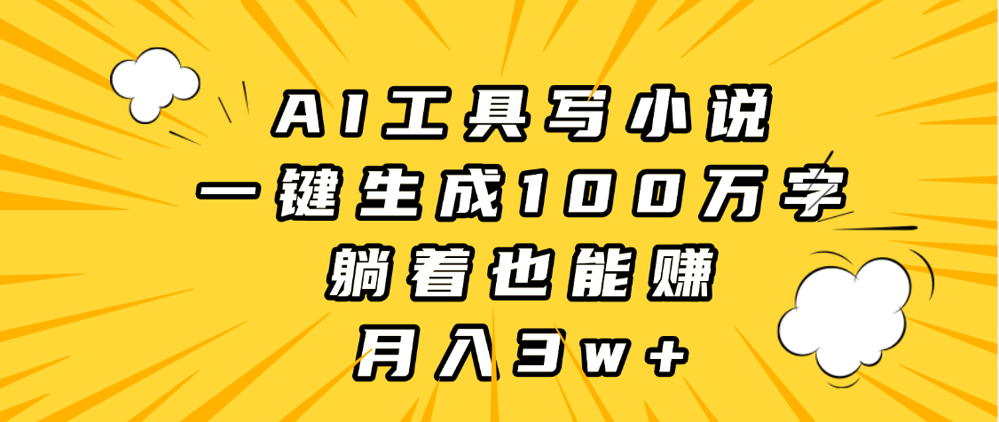 AI工具写小说，一键生成100万字，躺着也能赚，月入3w+创业吧-网创项目资源站-副业项目-创业项目-搞钱项目创业吧