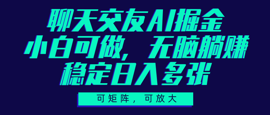 聊天交友AI掘金，可矩阵可放大，小白可做，稳定日入多张创业吧-网创项目资源站-副业项目-创业项目-搞钱项目创业吧