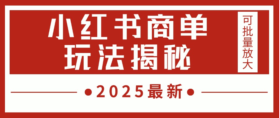 2025最新，小红书商单玩法揭秘，每天5分钟，单个账号日入300+，可批量放大创业吧-网创项目资源站-副业项目-创业项目-搞钱项目创业吧