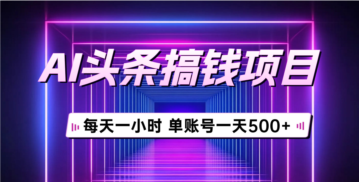 AI头条搞钱项目，每天一小时，单账号可入500+创业吧-网创项目资源站-副业项目-创业项目-搞钱项目创业吧