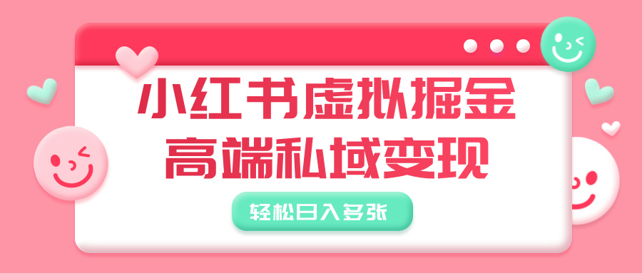 小红书虚拟掘金，高端私域变现，轻松日入多张创业吧-网创项目资源站-副业项目-创业项目-搞钱项目创业吧