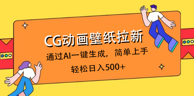 CG动画壁纸拉新，通过AI一键生成，简单上手，轻松日入500+创业吧-网创项目资源站-副业项目-创业项目-搞钱项目创业吧
