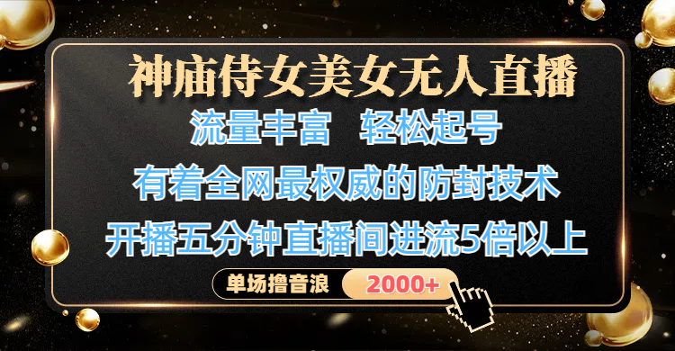 神庙侍女美女无人直播，流量丰富、轻松起号，有着全网最权威的防封技术、4K超高清素材画质，开播五分钟直播间进流5倍以上，单场撸音浪2000+创业吧-网创项目资源站-副业项目-创业项目-搞钱项目创业吧