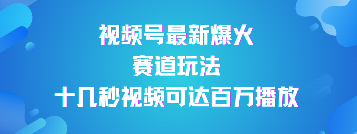 视频号最新爆火赛道玩法，流量巨大，视频制作简单，轻松月入数万创业吧-网创项目资源站-副业项目-创业项目-搞钱项目创业吧