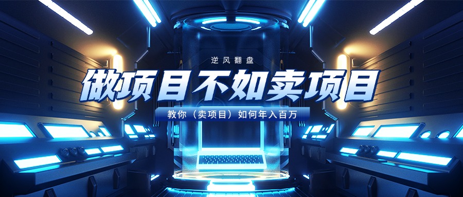 做项目不如卖项目，教你（卖项目）如何年入百万创业吧-网创项目资源站-副业项目-创业项目-搞钱项目创业吧