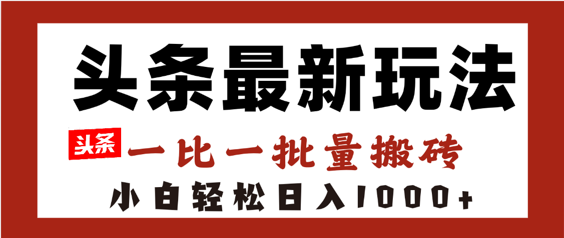 头条最新玩法，一比一批量搬砖，小白轻松日入1000+创业吧-网创项目资源站-副业项目-创业项目-搞钱项目创业吧