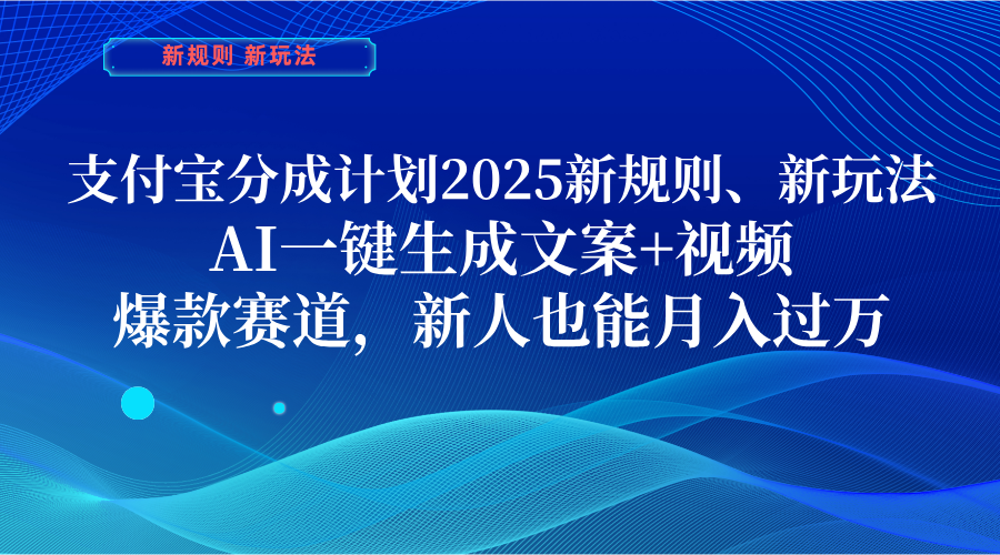 支付宝分成计划  2025新规则、新玩法，AI一键生成文案+视频，爆款赛道，新人也能月入过万创业吧-网创项目资源站-副业项目-创业项目-搞钱项目创业吧