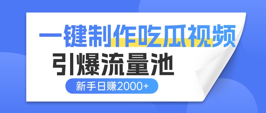一键制作爆款吃瓜视频，全平台分发引爆流量池，新手3步上手日赚2000+【流量变现指南)创业吧-网创项目资源站-副业项目-创业项目-搞钱项目创业吧