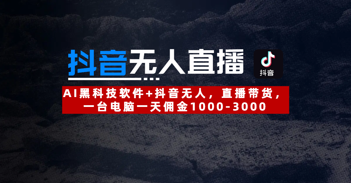 【抖音无人直播】AI黑科技软件+抖音无人直播带货，一台电脑一天佣金1000-3000创业吧-网创项目资源站-副业项目-创业项目-搞钱项目创业吧