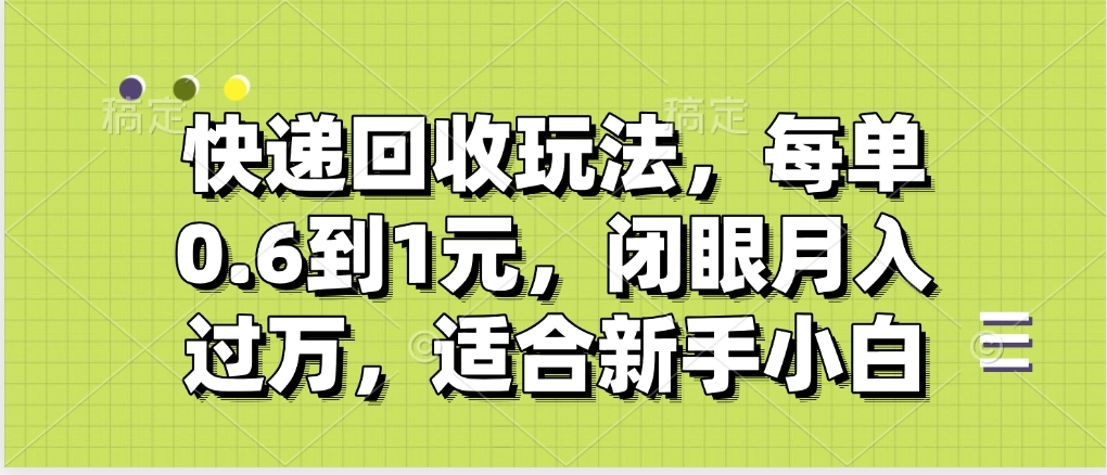 快递回收自助玩法，没单收益0.6到1元，闭眼也能月入一万，适合新手小白创业吧-网创项目资源站-副业项目-创业项目-搞钱项目创业吧