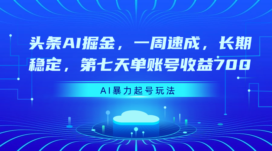 头条AI掘金，一周速成，长期稳定，第七天单账号收益700创业吧-网创项目资源站-副业项目-创业项目-搞钱项目创业吧