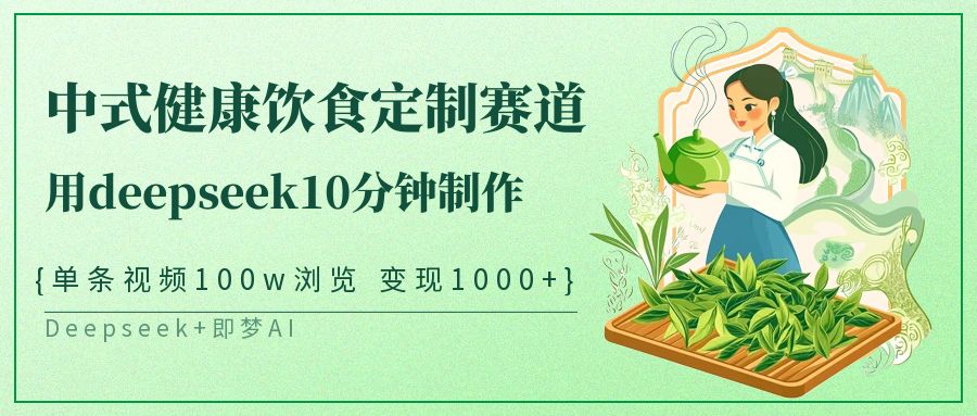 爆火中式健康饮食定制赛道，用deepseek10分钟制作单条视频100w浏览变现1000+创业吧-网创项目资源站-副业项目-创业项目-搞钱项目创业吧