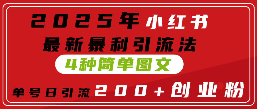 2025年小红书最新暴利引流法，4种简单图文，单号日引流200+创业粉(附无脑抄模板）创业吧-网创项目资源站-副业项目-创业项目-搞钱项目创业吧