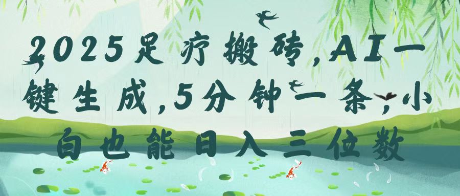 2025足疗搬砖，Ai一键生成，5分钟一条，小白也能日入三位数创业吧-网创项目资源站-副业项目-创业项目-搞钱项目创业吧