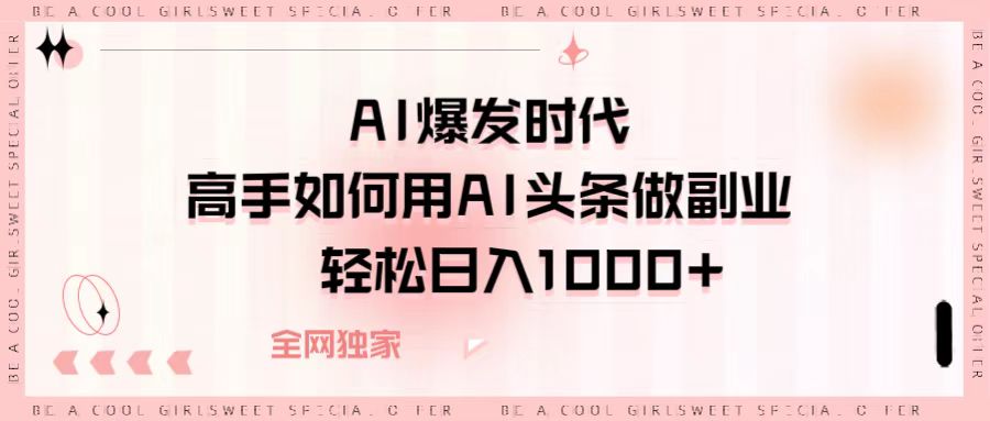 AI爆发时代，高手如何用AI头条做副业，轻松日入1000+创业吧-网创项目资源站-副业项目-创业项目-搞钱项目创业吧