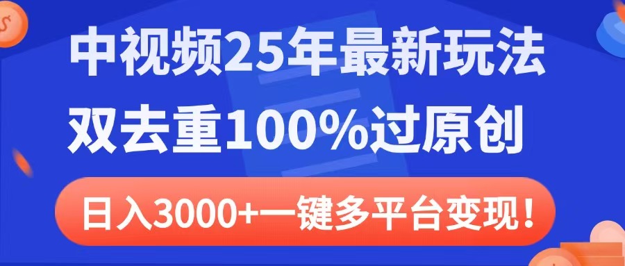 中视频25年最新玩法，双去重100%过原创，日入3000+一键多平台变现创业吧-网创项目资源站-副业项目-创业项目-搞钱项目创业吧