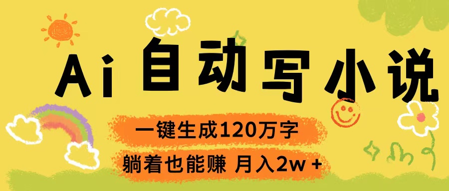 Ai自动写小说，一键生成120万字，躺着也能赚，轻松月入2w+创业吧-网创项目资源站-副业项目-创业项目-搞钱项目创业吧