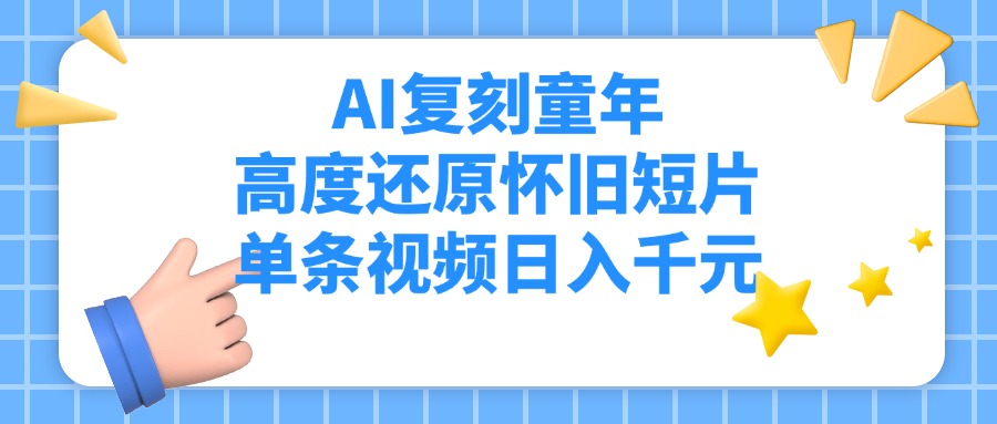 AI复刻童年，高度还原怀旧短片，单条视频日入千元创业吧-网创项目资源站-副业项目-创业项目-搞钱项目创业吧
