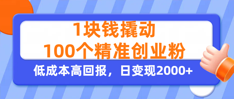 1块钱撬动100个精准创业粉，单人单日引流500+创业粉，日变现2000+创业吧-网创项目资源站-副业项目-创业项目-搞钱项目创业吧