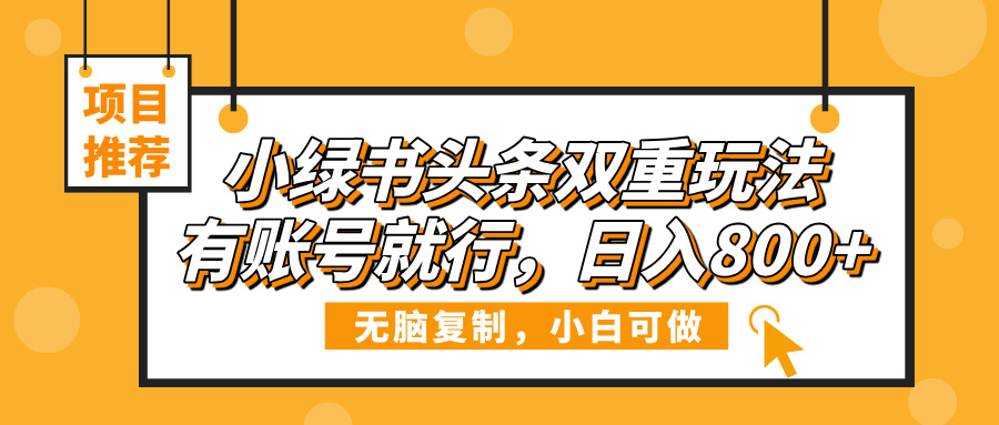 小绿书头条双重玩法，有账号就行，日入800+创业吧-网创项目资源站-副业项目-创业项目-搞钱项目创业吧