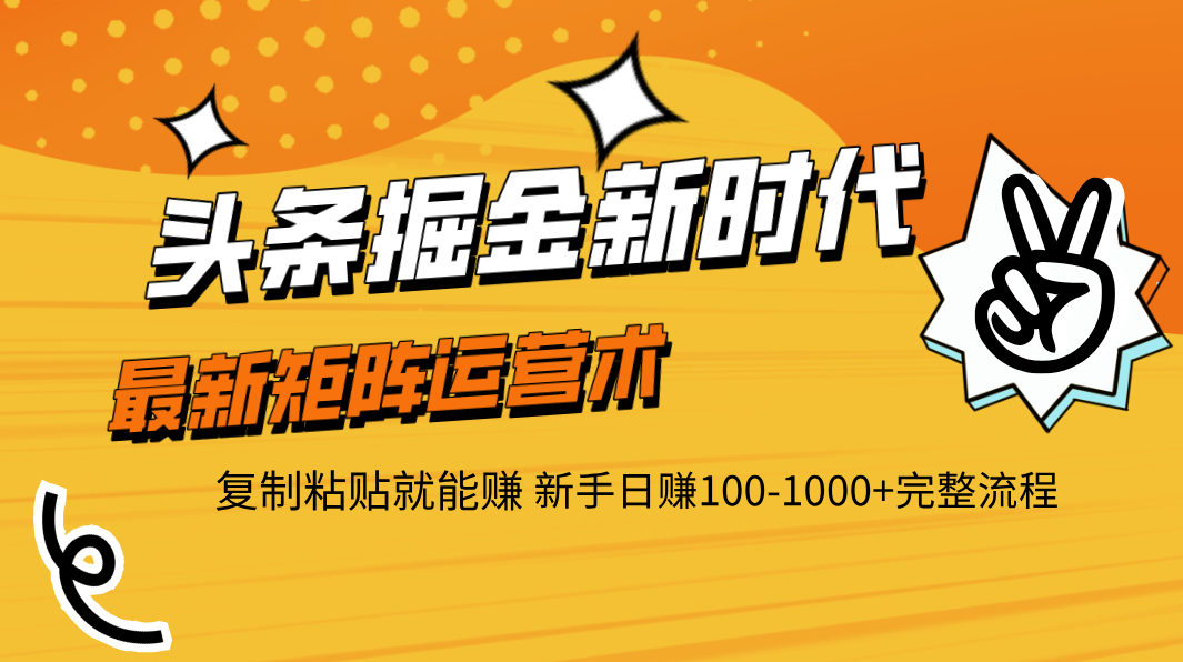 头条掘金新时代 最新矩阵运营术 复制粘贴就能赚 新手日赚100-1000+完整流程创业吧-网创项目资源站-副业项目-创业项目-搞钱项目创业吧