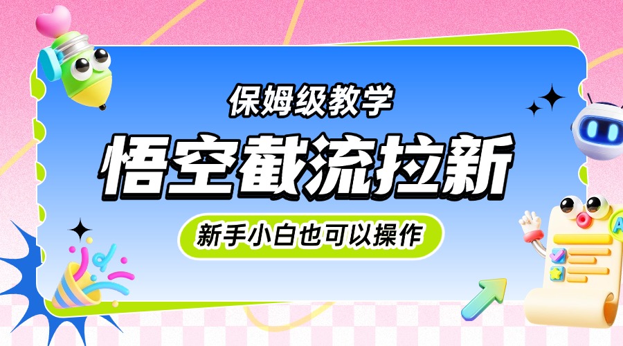 悟空截流拉新，保姆级教学，小白也可以操作创业吧-网创项目资源站-副业项目-创业项目-搞钱项目创业吧