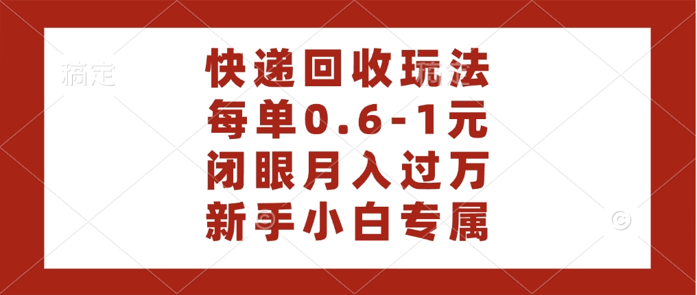 快递回收自助玩法，每单收益0.6到1元，闭眼也能月入一万，适合新手小白创业吧-网创项目资源站-副业项目-创业项目-搞钱项目创业吧
