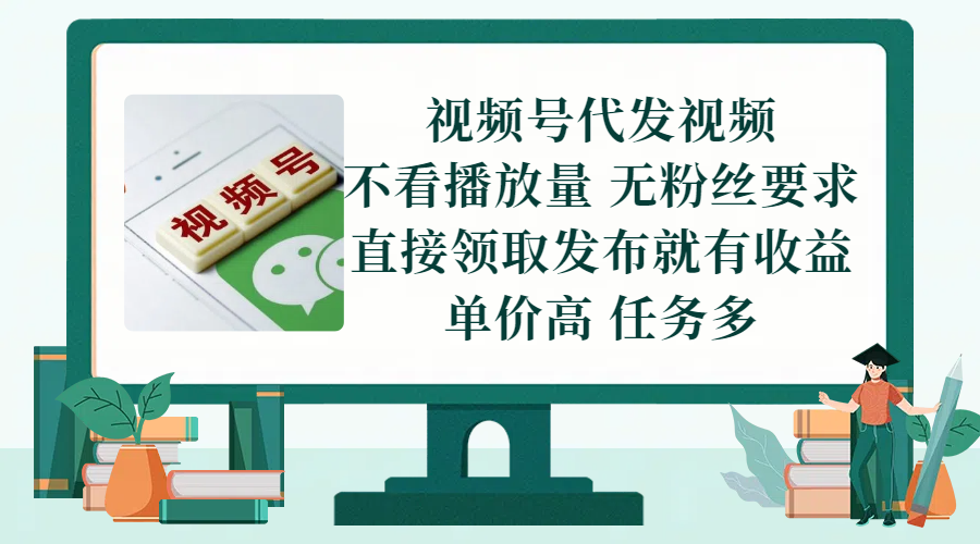 视频号代发视频，无需做视频，无需写文案，不看播放量，无粉丝要求，直接领取发布就有收益，单价高，任务多创业吧-网创项目资源站-副业项目-创业项目-搞钱项目创业吧