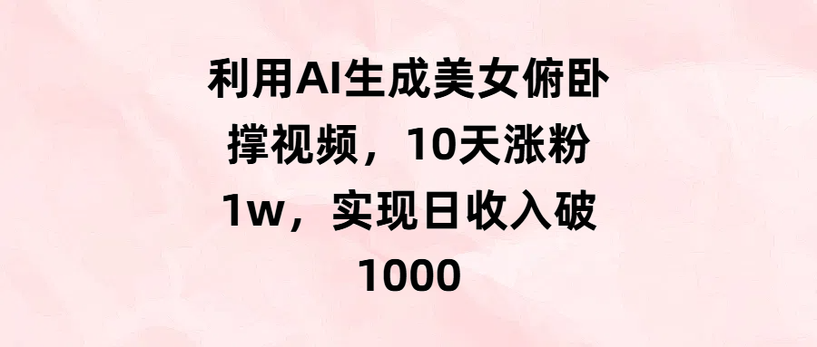 利用AI生成美女俯卧撑视频，10天涨粉1w，实现日收入破1000创业吧-网创项目资源站-副业项目-创业项目-搞钱项目创业吧