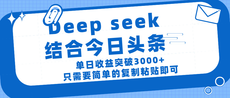 deep seek 结 合今日 头 条， 单 日收 益突破 3000+ ， 只需要 简单 的复制粘贴 即可创业吧-网创项目资源站-副业项目-创业项目-搞钱项目创业吧