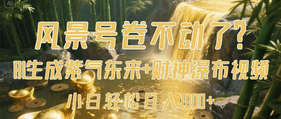 风景号卷不动了？AI一键生成紫气东来+财神瀑布视频，小白轻松日入1000+创业吧-网创项目资源站-副业项目-创业项目-搞钱项目创业吧