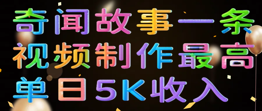 奇闻故事一条视频制作最高单日5K收入创业吧-网创项目资源站-副业项目-创业项目-搞钱项目创业吧