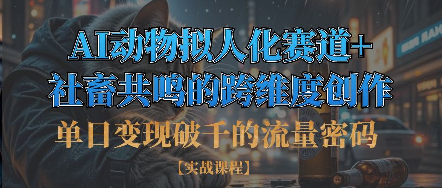 单日变现破千的流量密码,AI动物拟人化赛道+社畜共鸣的跨维度创作创业吧-网创项目资源站-副业项目-创业项目-搞钱项目创业吧