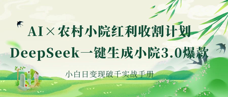 《AI×农村小院红利收割：DeepSeek一键生成小院3.0爆款，小白日变现破千实战手册》创业吧-网创项目资源站-副业项目-创业项目-搞钱项目创业吧