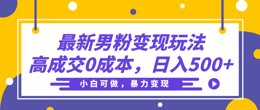 最新男粉变现玩法，高成交0成本，小白可做，轻松日入500+创业吧-网创项目资源站-副业项目-创业项目-搞钱项目创业吧